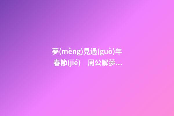 夢(mèng)見過(guò)年 春節(jié)　周公解夢(mèng)之夢(mèng)到過(guò)年 春節(jié)